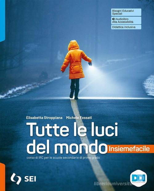 Tutte le luci del mondo. Con Insiemefacile. Strumenti supplementari per la didattica inclusiva. Per la Scuola media. Con e-book. Con espansione online di Elisabetta Stroppiana, Michele Fossati edito da SEI