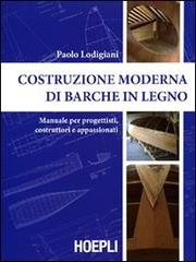 Costruzione moderna di barche in legno. Manuale per progettisti, costruttori e appassionati di Paolo Lodigiani edito da Hoepli