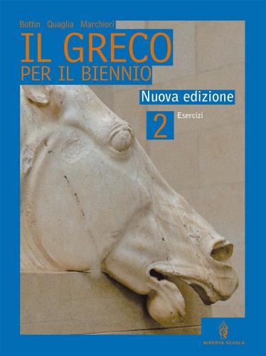 Il greco per il biennio. Esercizi. Per il Liceo classico vol.2 di Luigi Bottin, Stefano Quaglia, A. Marchiori edito da Minerva Scuola