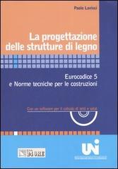 La progettazione delle strutture di legno. Eurocodice 5 e norme tecniche per le costruzioni. Con un software per il calcolo di tetti e solai. Con CD-ROM di Paolo Lavisci edito da Il Sole 24 Ore