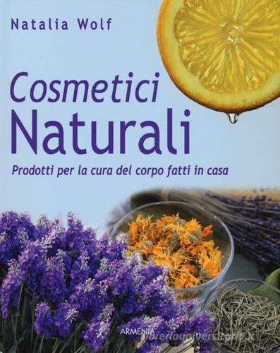 Cosmetici naturali. Prodotti per la cura del corpo fatti in casa di Natalia Wolf edito da Armenia