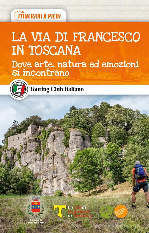 La via di Francesco in Toscana. Dove arte, natura ed emozioni si incontrano di Fabrizio Ardito edito da Touring