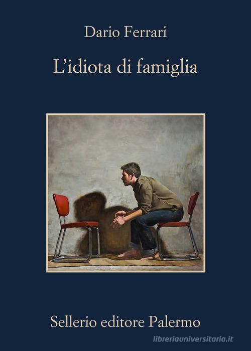 Libro L'idiota di famiglia di Dario Ferrari La memoria di Sellerio Editore Palermo