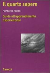 Il quarto sapere. Guida all'apprendimento esperenziale. L'apprendimento esperenziale vol.1 di Piergiorgio Reggio edito da Carocci