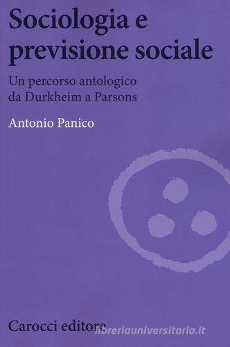 Sociologia e previsione sociale. Un percorso antologico da Durkheim a Parson di Antonio Panico edito da Carocci