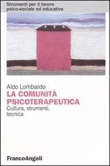 La comunità psicoterapeutica. Cultura, strumenti, tecnica di Aldo Lombardo edito da Franco Angeli