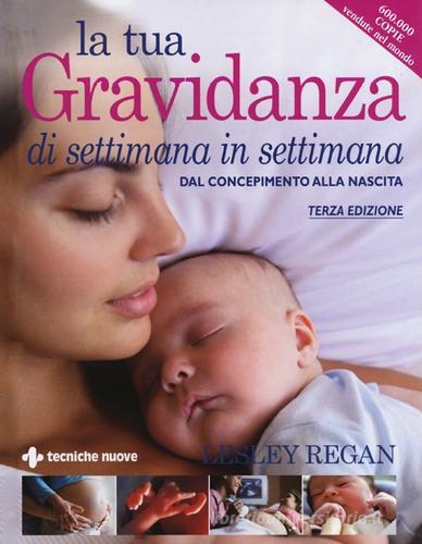 La tua gravidanza di settimana in settimana. Dal concepimento alla nascita di Lesley Regan edito da Tecniche Nuove