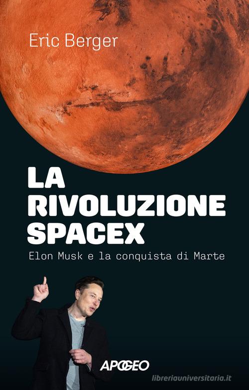 La rivoluzione SpaceX. Elon Musk e la conquista di Marte di Eric Berger edito da Apogeo