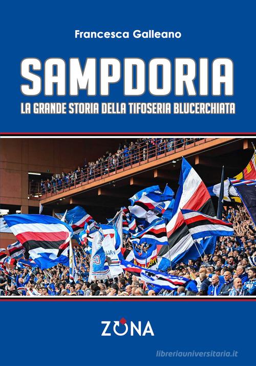Sampdoria. La grande storia della tifoseria blucerchiata di Francesca Galleano edito da Zona