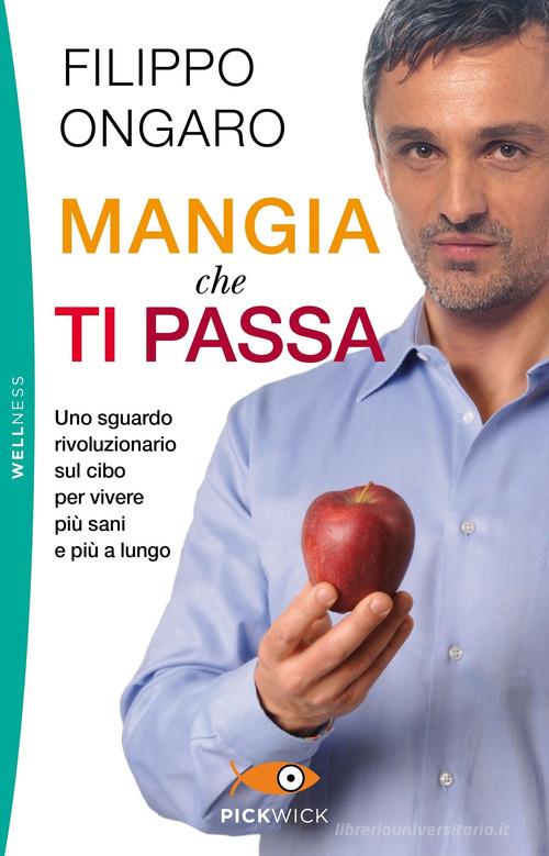 Mangia che ti passa. Uno sguardo rivoluzionario sul cibo per vivere più sani e più a lungo di Filippo Ongaro edito da Piemme