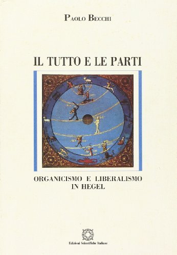Il tutto e le parti. Organicismo e liberalismo in Hegel di Paolo Becchi edito da Edizioni Scientifiche Italiane