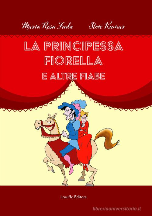 La principessa Fiorella e altre fiabe di Maria Rosa Fuda, Steve Kumar edito da Laruffa