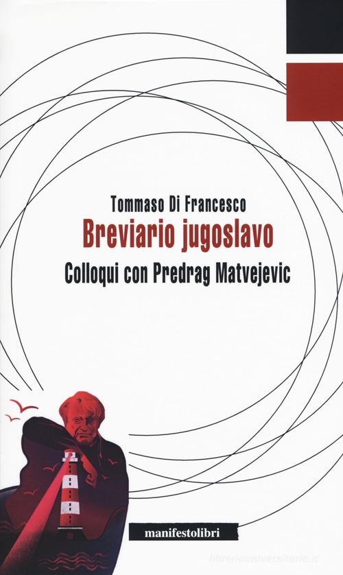 Breviario jugoslavo. Colloqui con Predrag Matvejevic di Tommaso Di Francesco edito da Manifestolibri