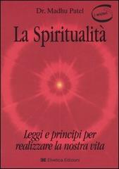 La spiritualità. Leggi e principi per realizzare la nostra vita di Madhu Patel edito da Elvetica