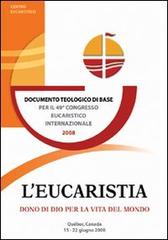 L' eucaristia, dono di Dio per la vita del mondo. Documento teologico di base per il 49° Congresso eucaristico internazionale (Québec, 2008) edito da Centro Eucaristico