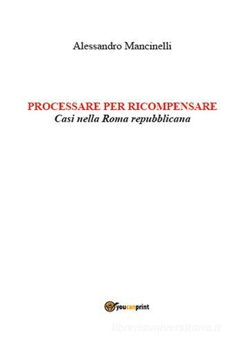Processare per ricompensare. Casi nella Roma repubblicana di Alessandro Mancinelli edito da Youcanprint