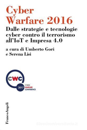 Cyber warfare 2016. Dalle strategie e tecnologie cyber contro il terrorismo all'IoT e Impresa 4.0 edito da Franco Angeli