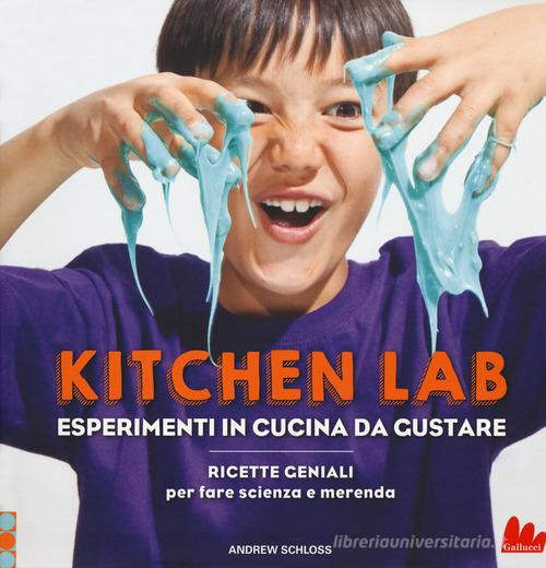 Kitchen lab. Esperimenti in cucina da gustare. Ricette geniali per fare scienza e merenda di Andrew Schloss edito da Gallucci