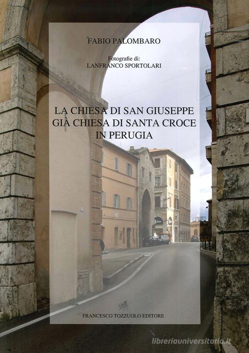 La chiesa di San Giuseppe già chiesa di Santa Croce di Perugia di Fabio Palombaro edito da Tozzuolo