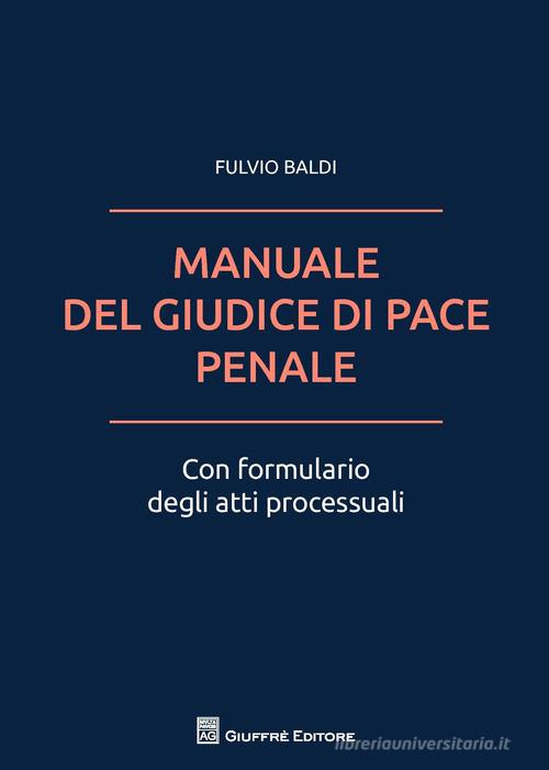Il manuale del giudice di pace penale. Con formulario degli atti processuali di Fulvio Baldi edito da Giuffrè