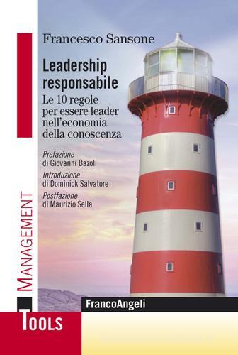 Leadership responsabile. Le 10 regole per essere leader nell'economia della conoscenza di Francesco Sansone edito da Franco Angeli