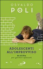 Adolescenti all'improvviso. 60 dritte per genitori spiazzati di Osvaldo Poli edito da San Paolo Edizioni