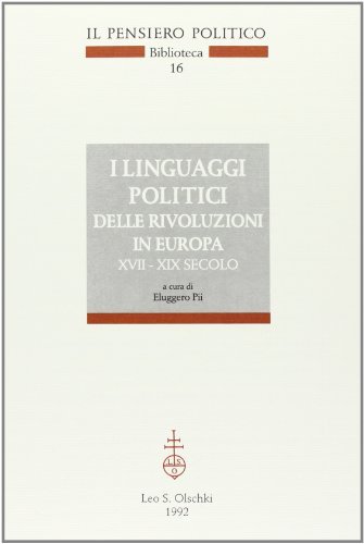 I linguaggi politici delle rivoluzioni in Europa (XVII-XIX secolo). Atti del Convegno (Lecce, 11-13 ottobre 1990) edito da Olschki