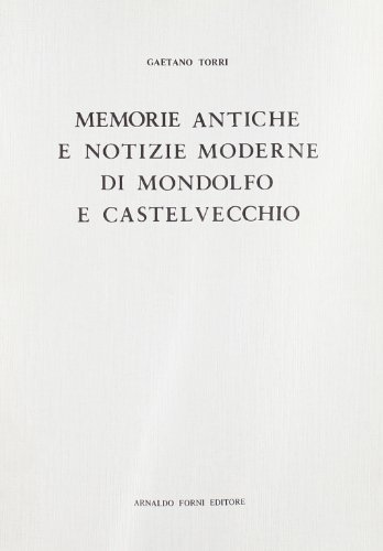 Memorie di Mondolfo e Castelvecchio (rist. anast. 1733) di Gaetano Torri edito da Forni