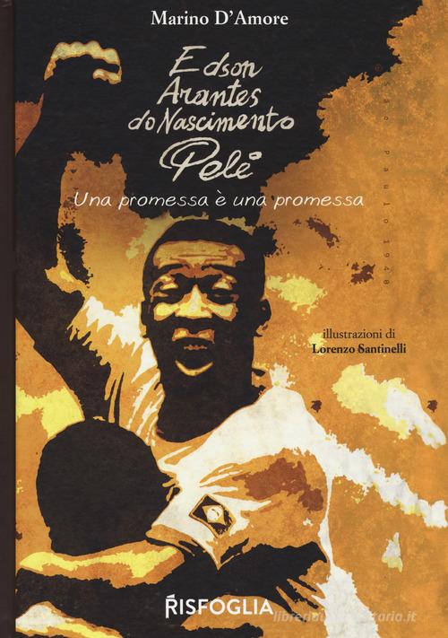 Edson Arantes do Nascimento Pelé. Una promessa è una promessa di Marino D'Amore edito da Risfoglia Editore