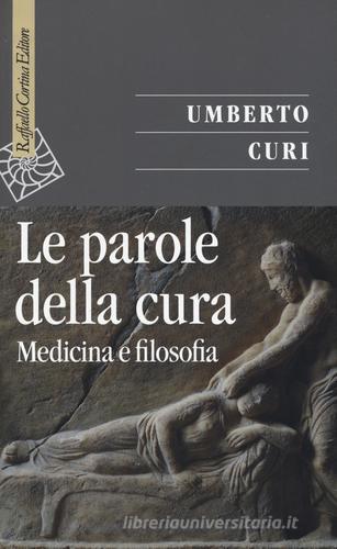 Le parole della cura. Medicina e filosofia di Umberto Curi edito da Raffaello Cortina Editore