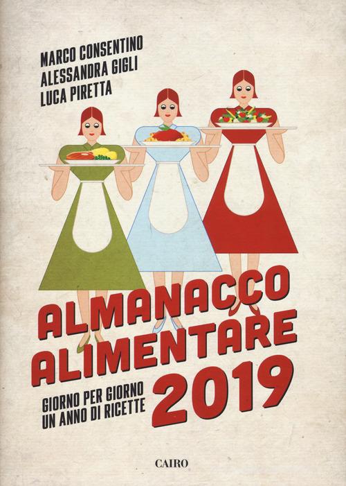 Almanacco alimentare 2019. Giorno per giorno un anno di ricette di Marco Consentino, Alessandra Gigli, Luca Piretta edito da Cairo