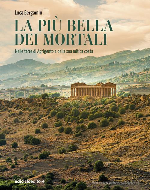 La più bella dei mortali. Nelle terre di Agrigento e della sua mitica costa di Luca Bergamin edito da Ediciclo