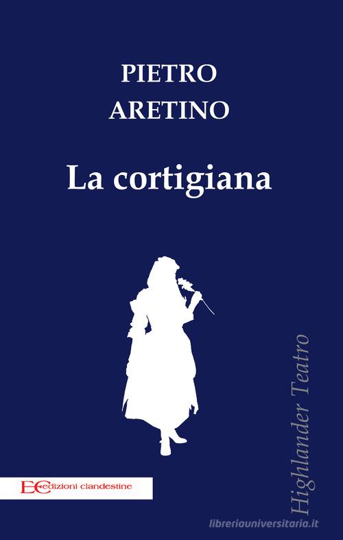 La cortigiana di Pietro Aretino edito da Edizioni Clandestine