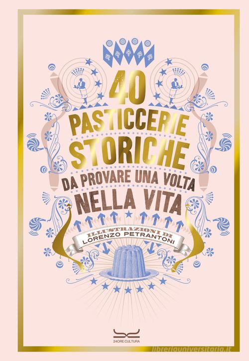40 pasticcerie storiche. Da provare una volta nella vita edito da 24 Ore Cultura