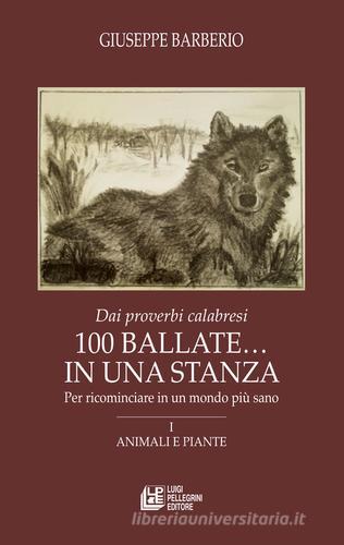 Dai proverbi calabresi. 100 ballate... In una stanza. Per ricominciare in un mondo più sano vol. 1 di Giuseppe Barberio edito da Pellegrini