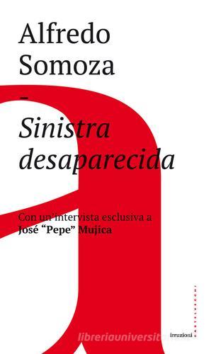 Sinistra desaparecida. Sud America: la crisi delle forze progressiste di Alfredo Luis Somoza edito da Castelvecchi