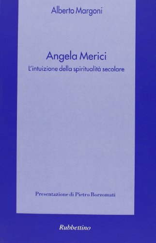 Angela Merici. L'intuizione della spiritualità secolare di Alberto Margoni edito da Rubbettino