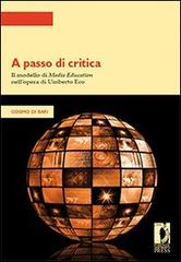 A passo di critica. Il modello di media education nell'opera di Umberto Eco di Cosimo Di Bari edito da Firenze University Press