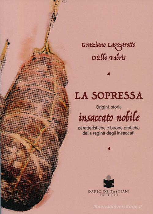 La soppressa. Insaccato nobile. Origini, storia - caratteristiche e buone pratiche della regina degli insaccati di Graziano Lazzarotto, Otello Fabris edito da De Bastiani