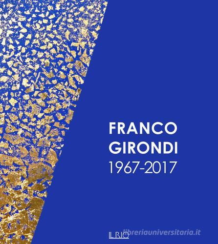 Franco Girondi 1967-2017. Ediz. illustrata edito da Il Rio