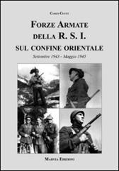 Forze armate della R.S.I. sul confine orientale (Settembre 1943-Maggio 1945) di Carlo Cucut edito da Marvia