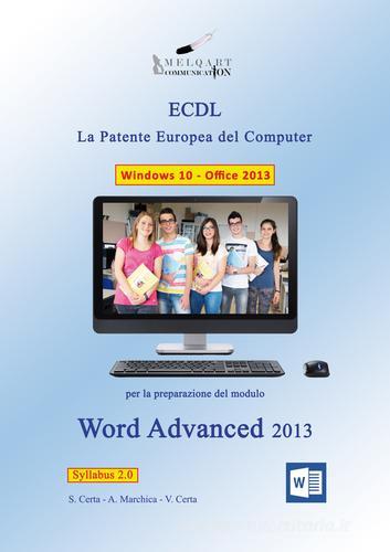 Word Advanced 2013. La patente europea del computer ECDL. Con CD-ROM di Stefano Certa, Angela Marchica, Vinicio Certa edito da Melqart Communication