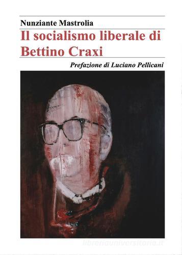 Il socialismo liberale di Bettino Craxi di Nunziante Mastrolia edito da Youcanprint