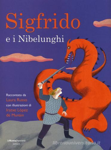 Sigfrido e i Nibelunghi di Laura Russo, Iratxe Lopez de Munáin edito da La Nuova Frontiera Junior