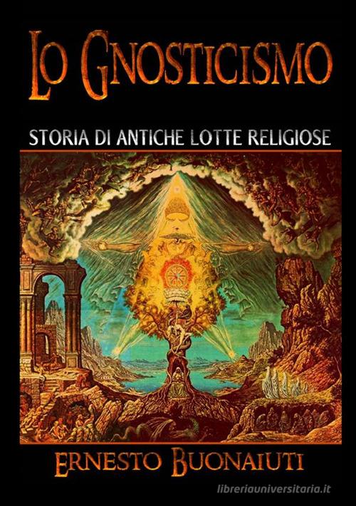 Lo gnosticismo: storia di antiche lotte religiose di Ernesto Buonaiuti edito da StreetLib