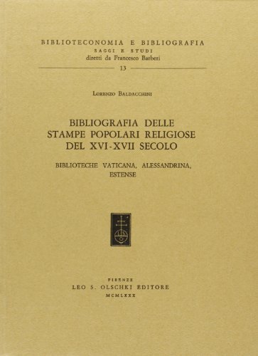 Bibliografia delle stampe popolari religiose del XVI-XVII secolo. Biblioteca Vaticana, Alessandrina, Estense di Lorenzo Baldacchini edito da Olschki