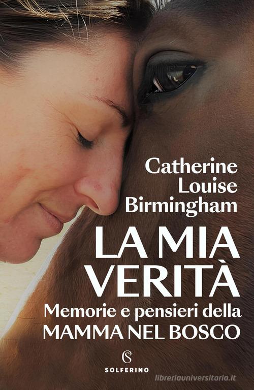 La mia verità. Memorie e pensieri della mamma nel bosco di Catherine Louise Birmingham edito da Solferino