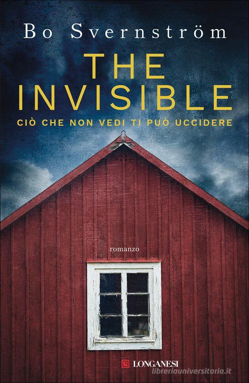 The invisible. Ciò che non vedi ti può uccidere di Bo Svernström edito da Longanesi