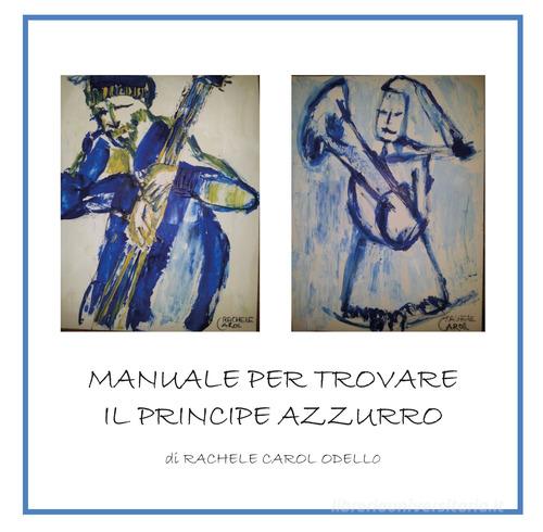 Manuale per trovare il principe azzurro di Rachele Carol Odello edito da Youcanprint
