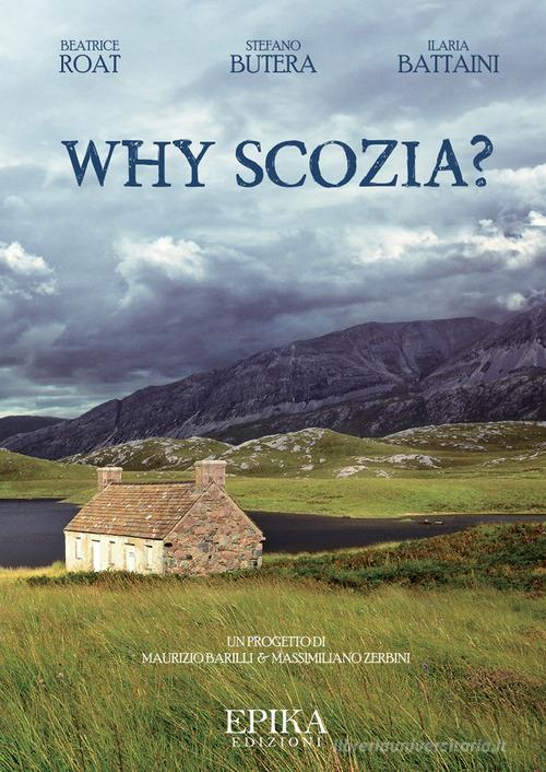 Why Scozia? di Beatrice Roat, Stefano Butera, Ilaria Battaini edito da Epika